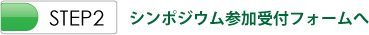 STEP2　シンポジウム参加受付フォームへ